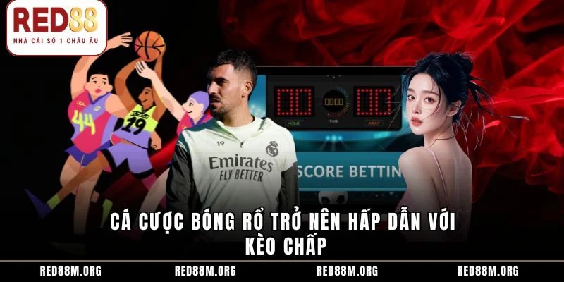 Cá cược bóng rổ trở nên hấp dẫn với kèo chấp