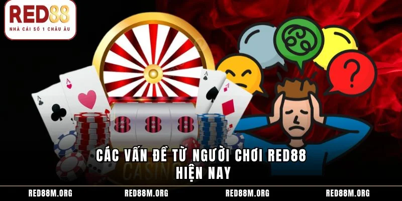 Các vấn đề từ người chơi Red88 hiện nay