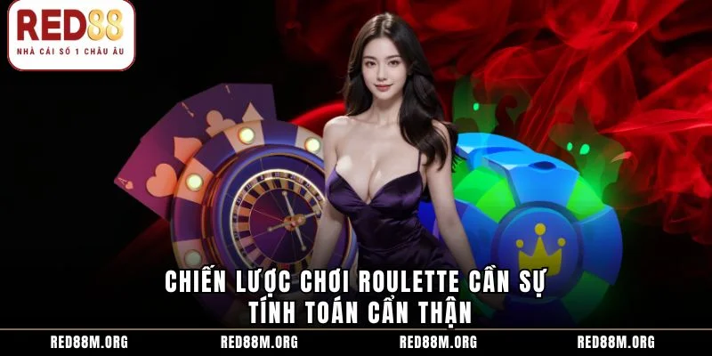 Chiến lược chơi Roulette cần sự tính toán cẩn thận