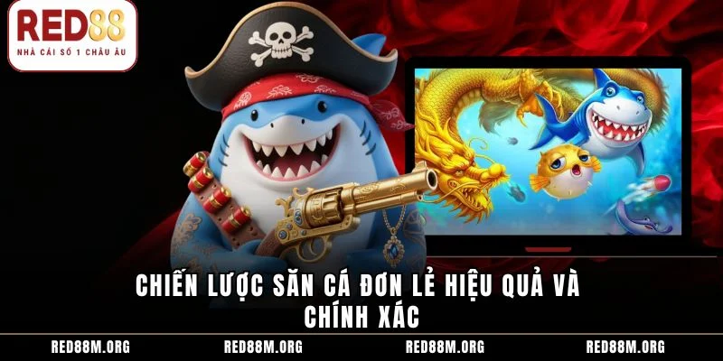 Chiến lược săn cá đơn lẻ hiệu quả và chính xác