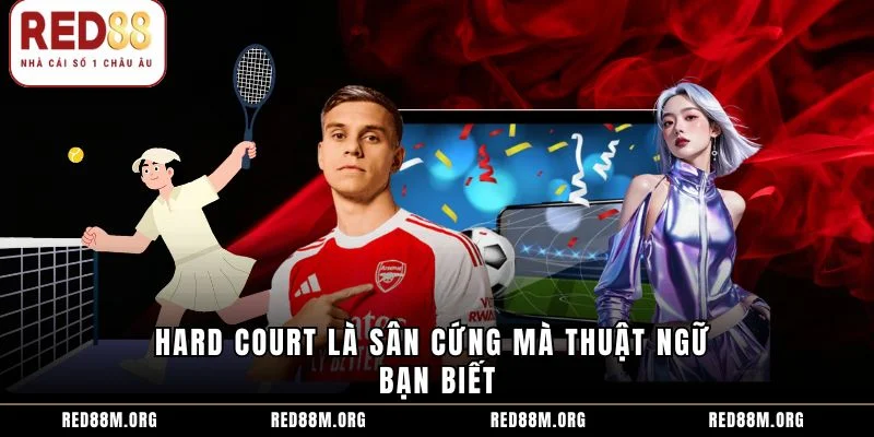 Hard court là sân cứng mà thuật ngữ bạn biết