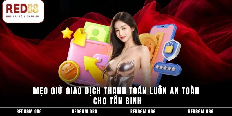Mẹo giữ giao dịch thanh toán luôn an toàn cho tân binh