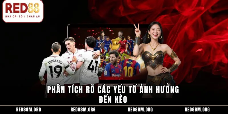 Phân tích rõ các yếu tố ảnh hưởng đến kèo