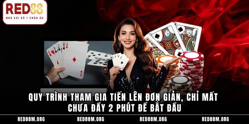 Quy trình tham gia Tiến lên đơn giản, chỉ mất chưa đầy 2 phút để bắt đầu