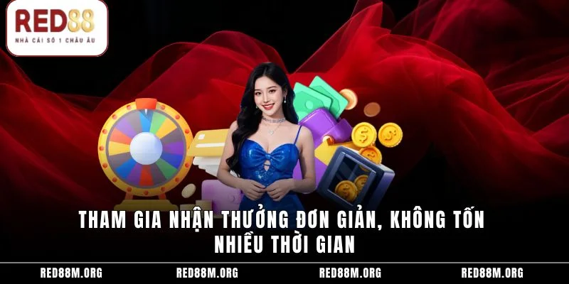 Tham gia nhận thưởng đơn giản, không tốn nhiều thời gian