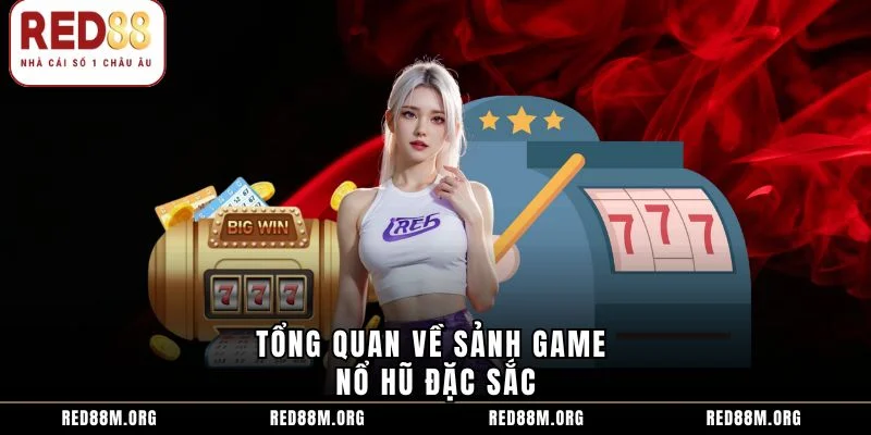 Tổng quan về sảnh game nổ hũ đặc sắc