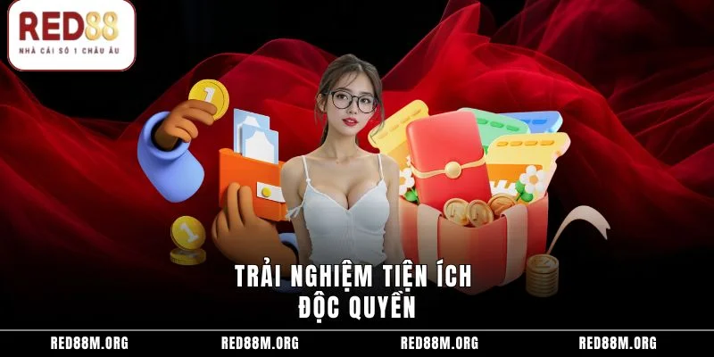 Trải nghiệm tiện ích độc quyền