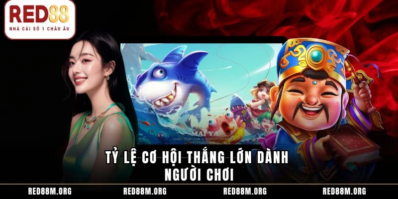 Tỷ lệ cơ hội thắng lớn dành người chơi